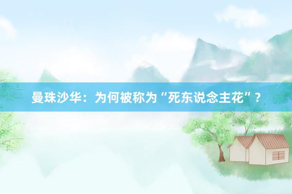 曼珠沙华：为何被称为“死东说念主花”？