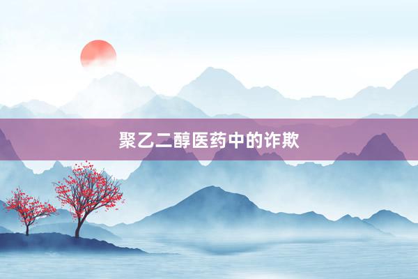 聚乙二醇医药中的诈欺